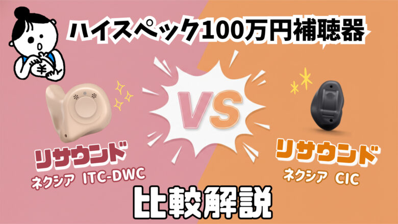 100万円補聴器 比較 リサウンド ネクシア ITC-DWC VS リサウンド ネクシア CIC