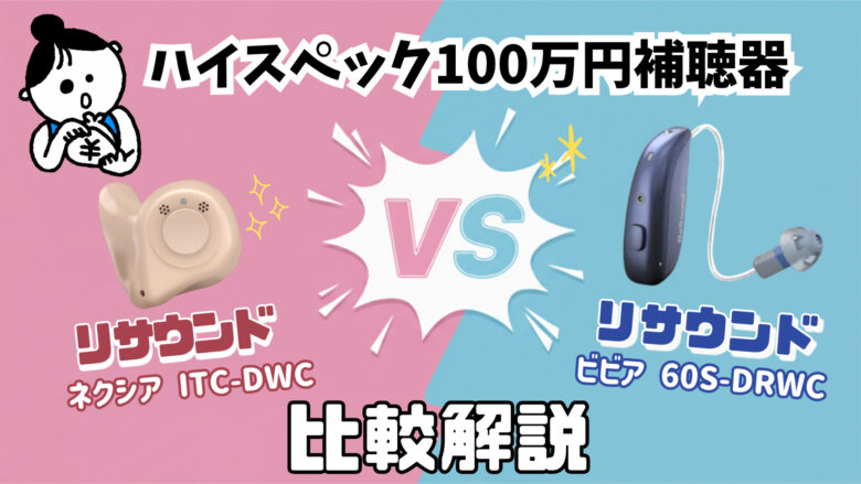 100万円補聴器 比較 リサウンド ネクシア ITC-DWC VS リサウンド ビビア 60S-DRWC