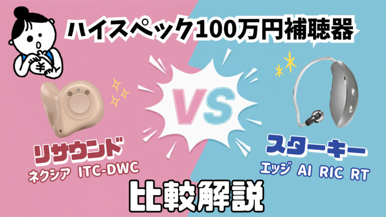 100万円補聴器 比較 リサウンド ネクシア ITC-DWC VS スターキー エッジ AI RIC RT
