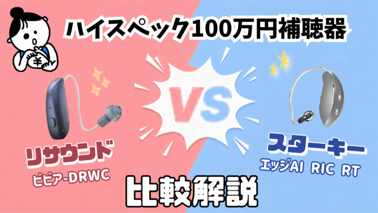 100万円補聴器 比較 リサウンド ビビア VS スターキー エッジ AI RIC RT